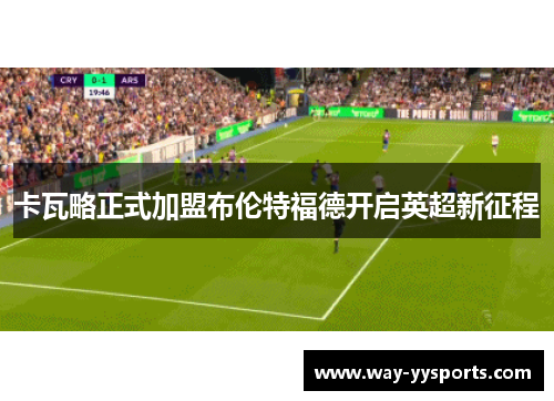 卡瓦略正式加盟布伦特福德开启英超新征程