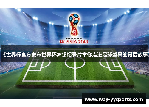 《世界杯官方发布世界杯梦想纪录片带你走进足球盛宴的背后故事》