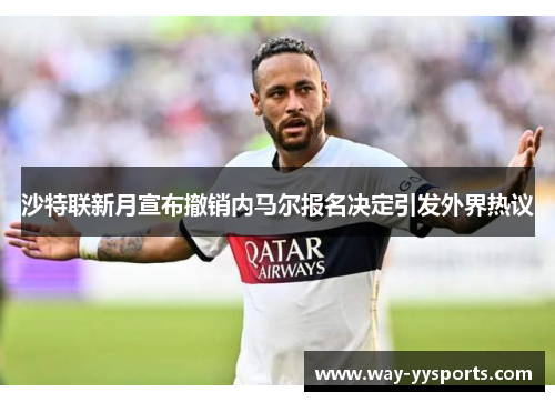 沙特联新月宣布撤销内马尔报名决定引发外界热议