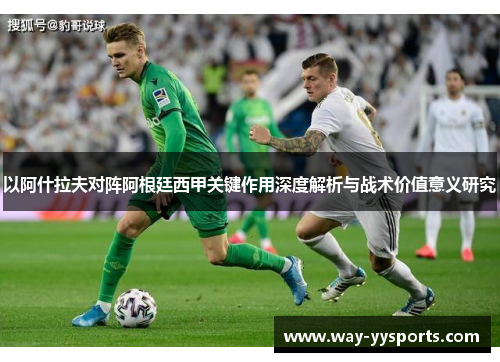 以阿什拉夫对阵阿根廷西甲关键作用深度解析与战术价值意义研究