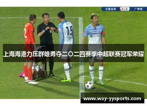 上海海港力压群雄勇夺二〇二四赛季中超联赛冠军荣耀 上海海港力压群雄勇夺二〇二四赛季中超联赛冠军荣耀